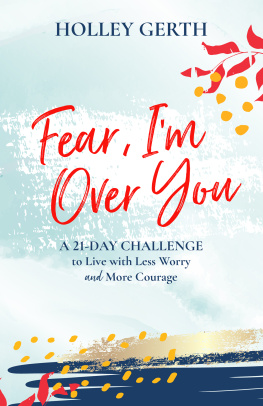 Holley Gerth - Fear, Im Over You: A 21-Day Challenge to Live with Less Worry and More Courage