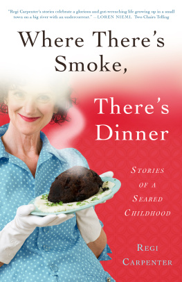 Regi Carpenter - Where Theres Smoke, Theres Dinner: Stories of a Seared Childhood