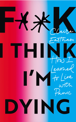 Claire Eastham F**k, I think Im Dying: How I Learned to Live With Panic