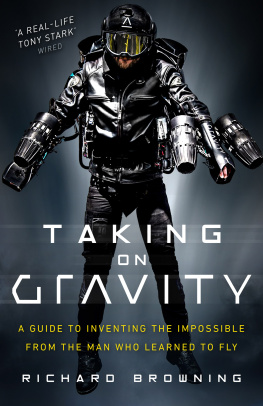 Richard Browning Taking on Gravity: A Guide to Inventing the Impossible from the Man Who Learned to Fly