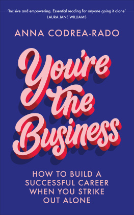 Anna Codrea-Rado - Youre the Business: How to Build a Successful Career When You Strike Out Alone