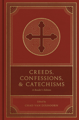 Chad Van Dixhoorn Creeds, Confessions, and Catechisms: A Readers Edition