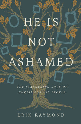 Erik Raymond He Is Not Ashamed: The Staggering Love of Christ for His People