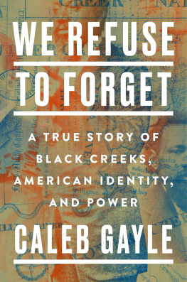 Caleb Gayle We Refuse to Forget: A True Story of Black Creeks, American Identity, and Power