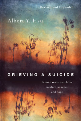Albert Y. Hsu - Grieving a Suicide: A Loved Ones Search for Comfort, Answers, and Hope