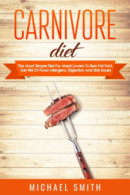 Michael Smith Carnivore Diet: The Most Simple Diet For Meat Lovers To Burn Fat Fast, Get Rid Of Food Allergens, Digestion And Skin Issues