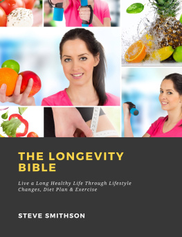 Steve Smithson - The Longevity Bible: Live a Long Healthy Life Through Lifestyle Changes, Diet Plan & Exercise