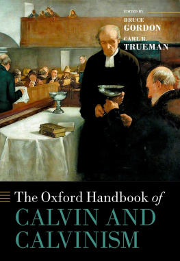 Bruce Gordon - The Oxford Handbook of Calvin and Calvinism