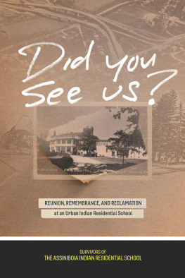 Survivors of the Assiniboia Indian Residential School Did You See Us?: Reunion, Remembrance, and Reclamation at an Urban Indian Residential School