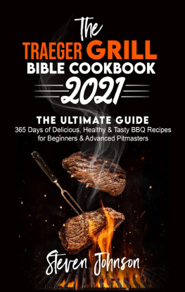 Steven Johnson - The Traeger Grill Bible Cookbook 2021: 365 Days of Delicious, Healthy and Tasty BBQ Recipes for Beginners and Advanced Pitmasters