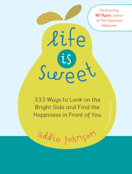 Addie Johnson Life is Sweet: 333 Ways to Look on the Bright Side and Find the Happiness in Front of You