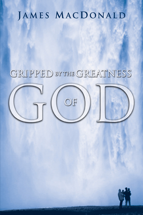 GRIPPED BY THE GREATNESS OF GOD JAMES MACDONALD M OODY P UBLISHERS - photo 1