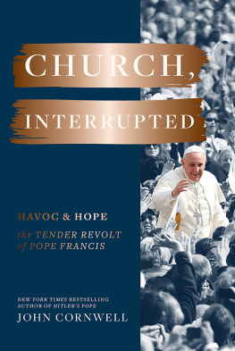 John Cornwell Church, Interrupted: Havoc & Hope: The Tender Revolt of Pope Francis