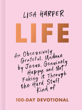 Lisa Harper - Life: An Obsessively Grateful, Undone by Jesus, Genuinely Happy, and Not Faking it Through the Hard Stuff Kind of 100-Day Devotional