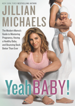 Jillian Michaels - Yeah Baby!: The Modern Mamas Guide to Mastering Pregnancy, Having a Healthy Baby, and Bouncing Back Better Than Ever