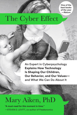 Mary Aiken - The Cyber Effect: An Expert in Cyberpsychology Explains How Technology Is Shaping Our Children, Our Behavior, and Our Values—and What We Can Do About It