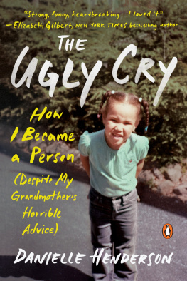 Danielle Henderson - The Ugly Cry: How I Became a Person (Despite My Grandmothers Horrible Advice)