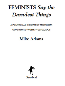 Mike Adams - Feminists Say the Darndest Things: A Politically Incorrect Professor Confronts Womyn on Campus