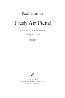 Paul Theroux - Fresh Air Fiend: Travel Writings