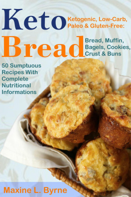 Maxine L. Byrne - Keto Bread: Ketogenic, Low-Carb, Paleo & Gluten-Free; Bread, Muffin, Bagels, Cookies, Crust & Buns Recipes