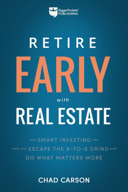 Chad Carson - Retire Early With Real Estate: How Smart Investing Can Help You Escape the 9-5 Grind and Do More of What Matters