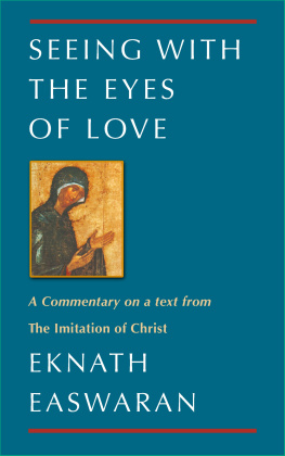 Eknath Easwaran - Seeing With the Eyes of Love: A Commentary on a text from The Imitation of Christ