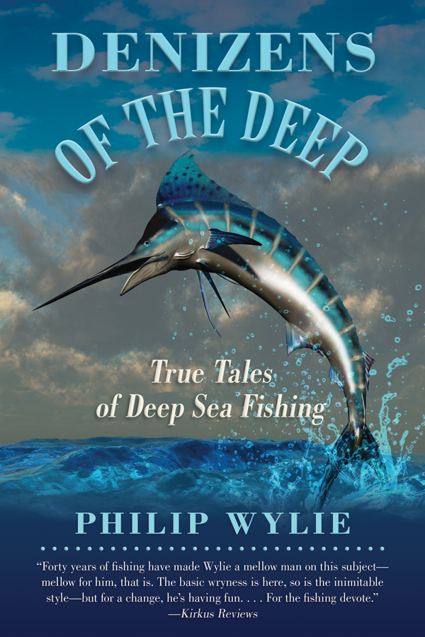 Denizens of the Deep true tales of deep-sea fishing Books by Philip Wylie - photo 1