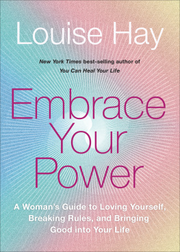 Louise Hay - Embrace Your Power: A Womans Guide to Loving Yourself, Breaking Rules, and Bringing Good into Your Life