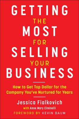 Jessica Fialkovich Getting the Most for Selling Your Business: How to Get Top Dollar for the Company Youve Nurtured for Years