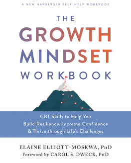 Elaine Elliott-Moskwa - The Growth Mindset Workbook: CBT Skills to Help You Build Resilience, Increase Confidence, and Thrive through Lifes Challenges