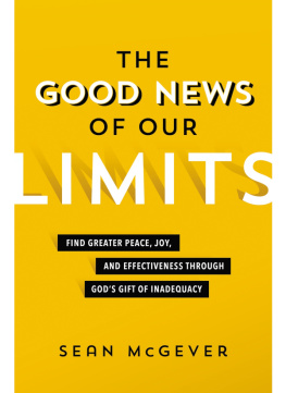 Sean McGever The Good News of Our Limits: Find Greater Peace, Joy, and Effectiveness Through Gods Gift of Inadequacy