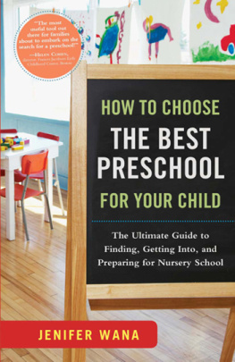 Jenifer Wana - How to Choose the Best Preschool for Your Child: The Ultimate Guide to Finding, Getting Into, and Preparing for Nursery School