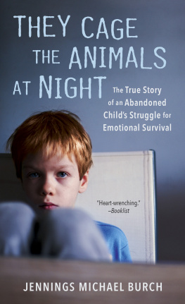 Jennings Michael Burch - They Cage the Animals at Night: The True Story of an Abandoned Childs Struggle for Emotional Survival