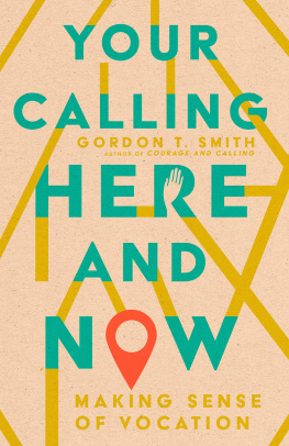 Gordon T. Smith - Your Calling Here and Now: Making Sense of Vocation