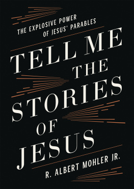 R. Albert Mohler - Tell Me the Stories of Jesus: The Explosive Power of Jesus Parables