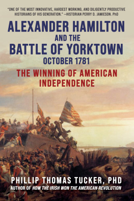 Phillip Thomas Tucker Alexander Hamilton and the Battle of Yorktown, October 1781: The Winning of American Independence