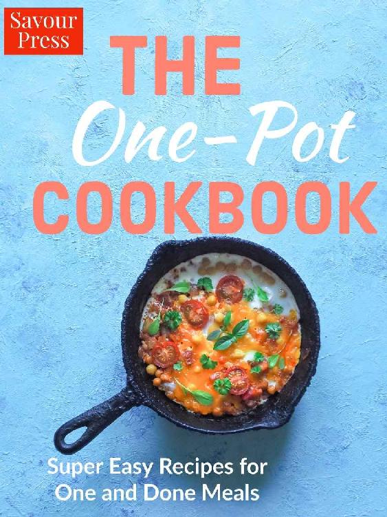 THE ONE POT COOKBOOK Super Easy Recipes for One and Done Meals By Savour - photo 1