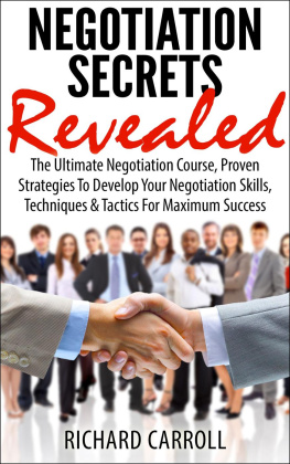 Richard Carroll - Negotiation Secrets Revealed: The Ultimate Negotiation Course, Proven Strategies To Develop Your Negotiation Skills, Techniques And Tactics For Maximum Success