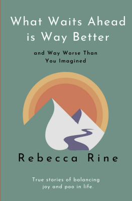 Rebecca Rine - What Waits Ahead is Way Better... and Way Worse Than You Imagined: True stories of balancing joy and poo in life.