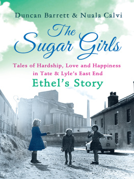 Duncan Barrett - The Sugar Girls – Ethels Story: Tales of Hardship, Love and Happiness in Tate & Lyles East End