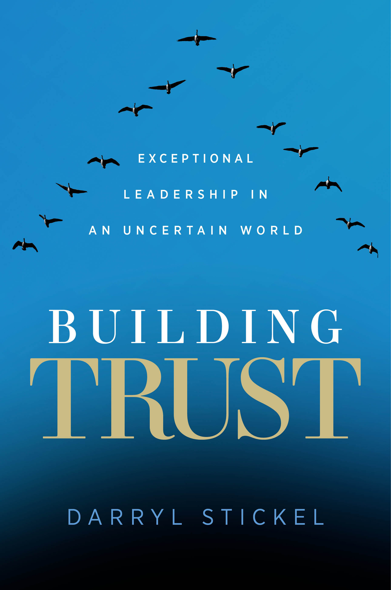 Exceptional Leadership in an Uncertain World Building Trust Darryl Stickel - photo 1