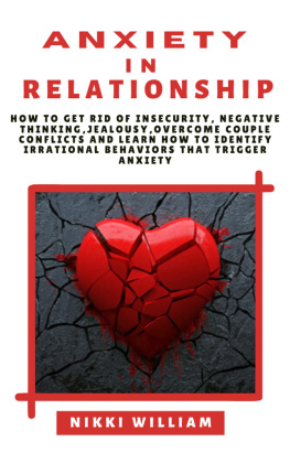 NIKKI William Anxiety in Relationship: How to get rid of Insecurity, Negative Thinking, Jealousy, Overcome Couple Conflicts, and Learn How To Identify Irrational Behaviors That Trigger Anxiety