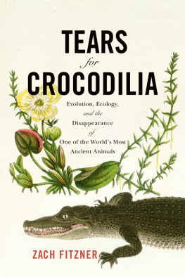 Zach Fitzner Tears for Crocodilia: Evolution, Ecology, and the Disappearance of One of the Worlds Most Ancient Animals