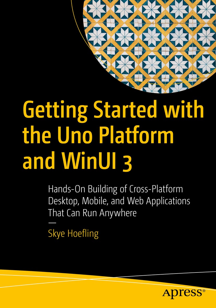 Book cover of Getting Started with the Uno Platform and WinUI 3 Skye - photo 1