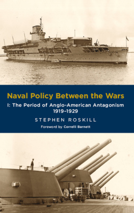 Stephen Roskill Naval Policy Between the Wars - I: The Period of Anglo-American Antagonism 1919-1929