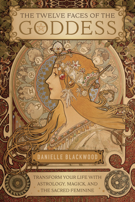 Danielle Blackwood - The Twelve Faces of the Goddess: Transform Your Life with Astrology, Magick, and the Sacred Feminine