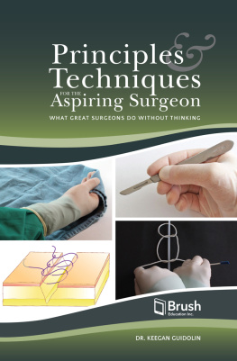 Keegan Guidolin Principles and Techniques for the Aspiring Surgeon: What Great Surgeons Do Without Thinking