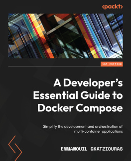 Emmanouil Gkatziouras - A Developers Essential Guide to Docker Compose: Simplify the development and orchestration of multi-container applications