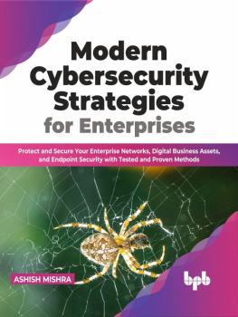 Ashish Mishra Modern Cybersecurity Strategies for Enterprises: Protect and Secure Your Enterprise Networks, Digital Business Assets, and Endpoint Security with Tested and Proven Methods