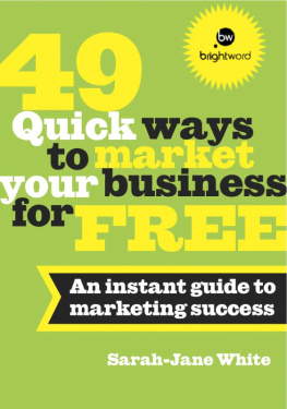 Sarah-Jane White - 49 Quick Ways to Market Your Business for Free: An Instant Guide to Marketing Success